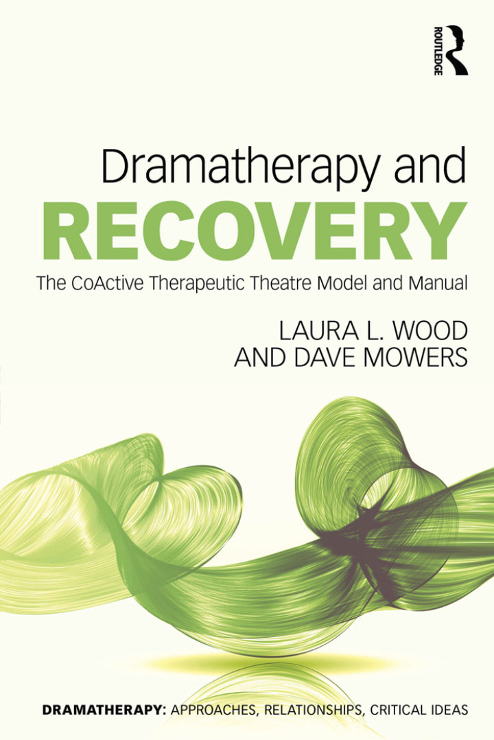 Dramatherapy and Recovery 1st Edition The CoActive Therapeutic Theatre Model and Manual