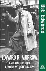 Edward R. Murrow and the Birth of Broadcast Journalism 1st Edition