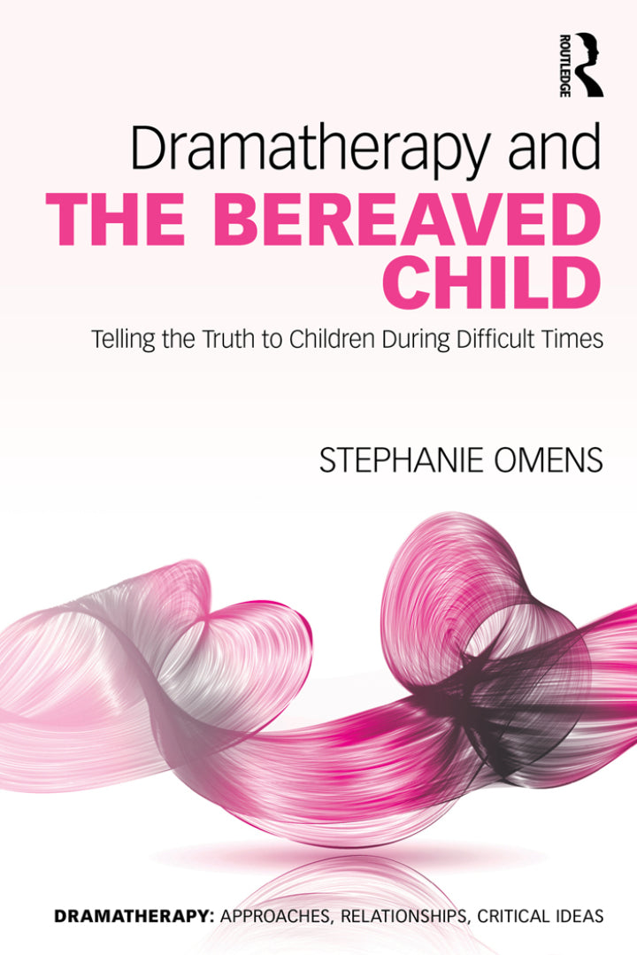 Dramatherapy and the Bereaved Child 1st Edition Telling the Truth to Children During Difficult Times