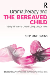 Dramatherapy and the Bereaved Child 1st Edition Telling the Truth to Children During Difficult Times