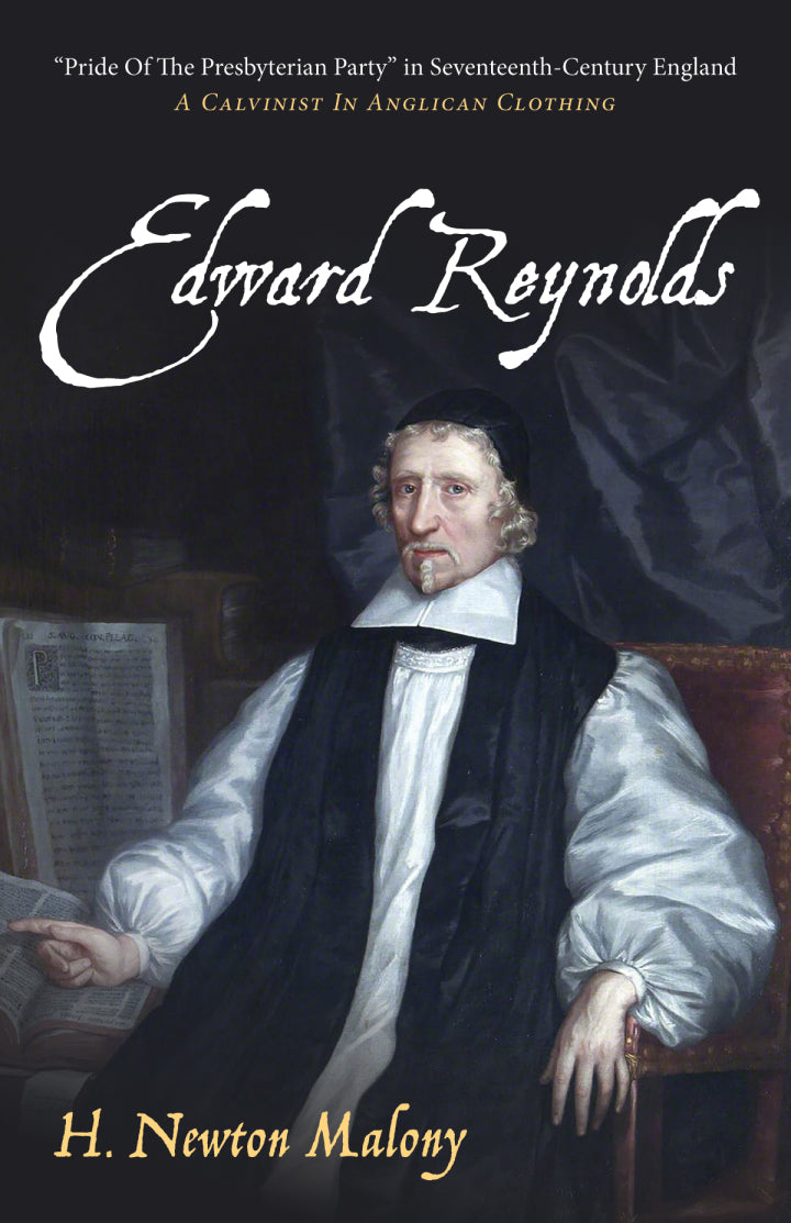 Edward Reynolds “Pride Of The Presbyterian Party” in Seventeenth-Century England: A Calvinist In Anglican Clothing