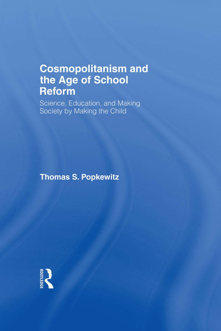Cosmopolitanism and the Age of School Reform 1st Edition Science, Education, and Making Society by Making the Child