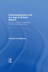 Cosmopolitanism and the Age of School Reform 1st Edition Science, Education, and Making Society by Making the Child